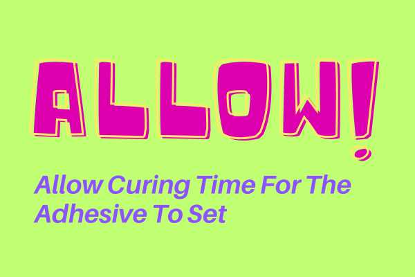 Allow Sufficient Curing Time For The Adhesive To Set