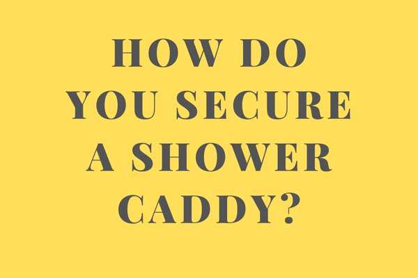 How Do You Secure A Shower Caddy?