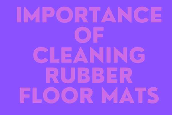 Importance Of Cleaning Rubber Floor Mats