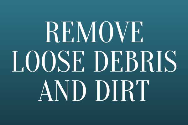 Remove Loose Debris And Dirt