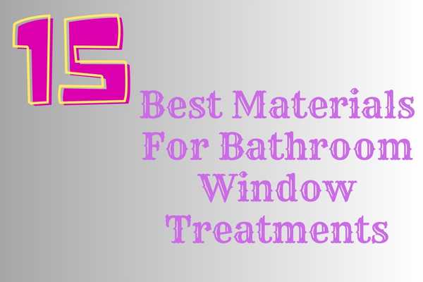 15 Best Materials For Bathroom Window Treatments