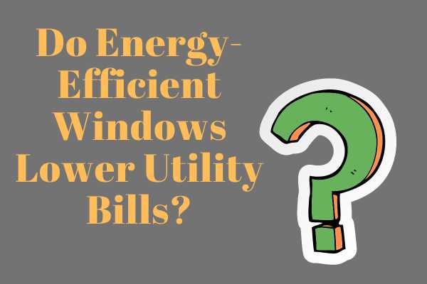 Do Energy-Efficient Windows Lower Utility Bills?