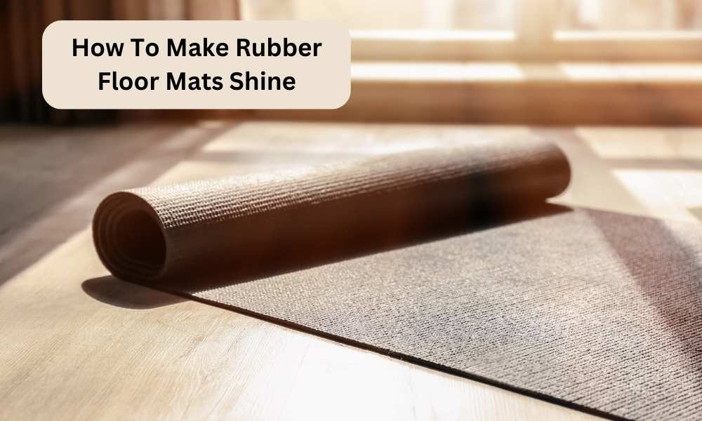 How To Make Rubber Floor Mats Shine
