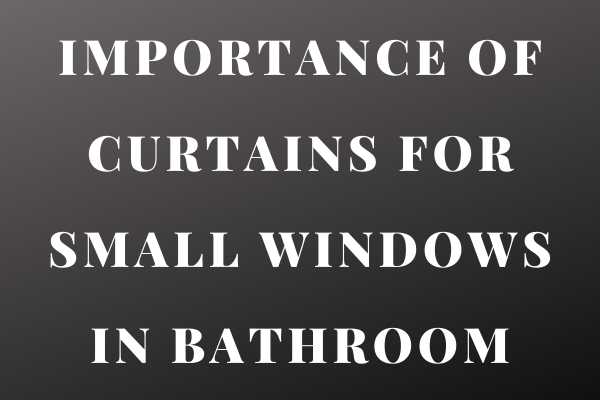 Importance Of Curtains For Small Windows In Bathroom