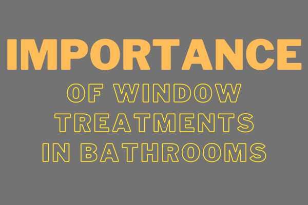 Importance Of Window Treatments In Bathrooms