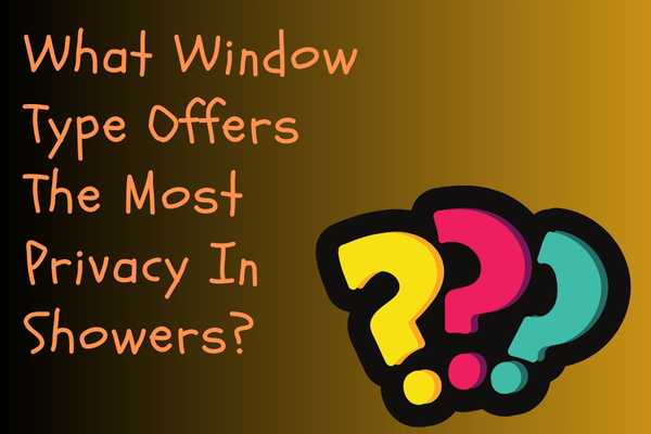 What Window Type Offers The Most Privacy In Showers?