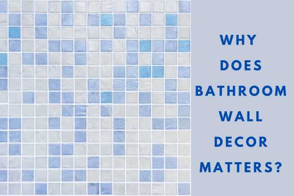 Why Does Bathroom Wall Decor Matters?