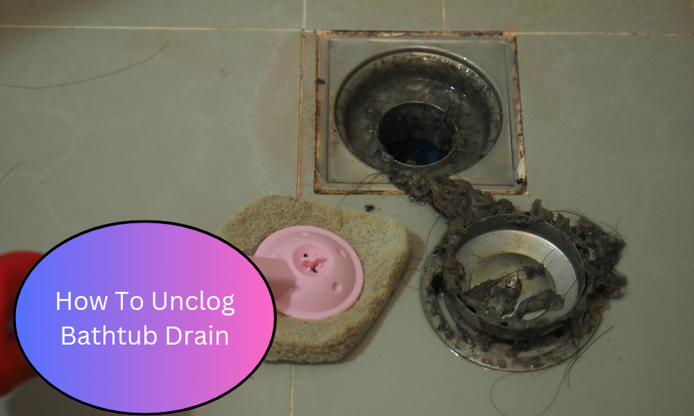 How To Unclog Bathtub Drain