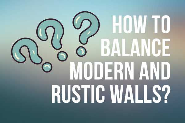 How To Balance Modern And Rustic Walls?