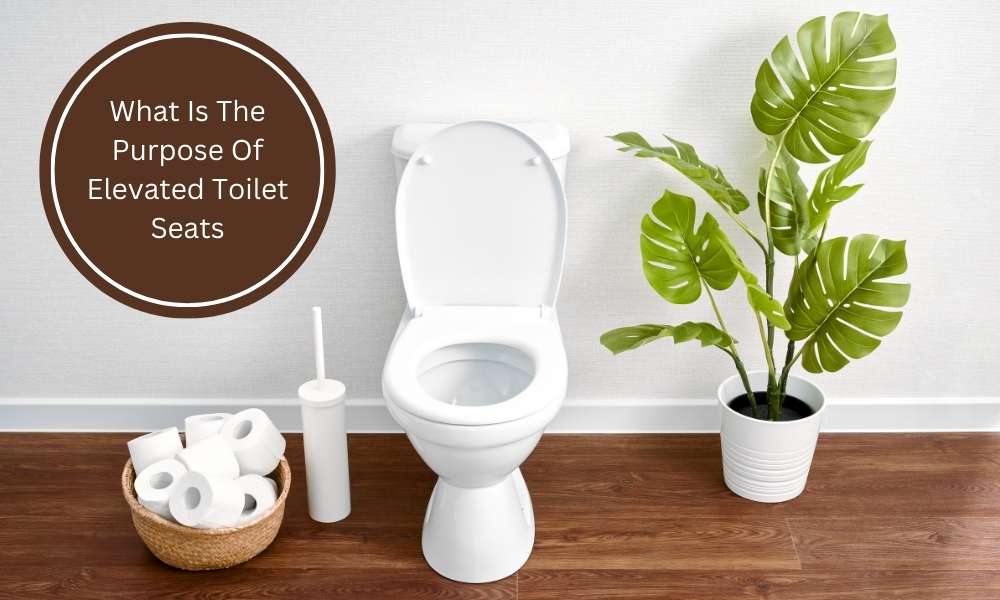 What Is The Purpose Of Elevated Toilet Seats