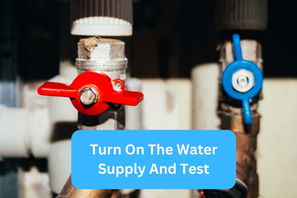 Turn On The Water Supply And Test